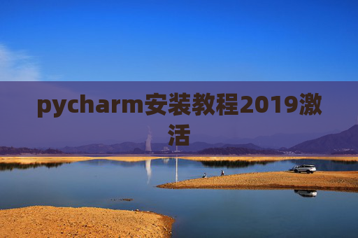 pycharm安装教程2019激活 pycharm安装教程2019激活